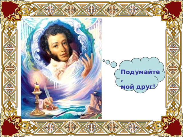 Подумайте, мой друг! 