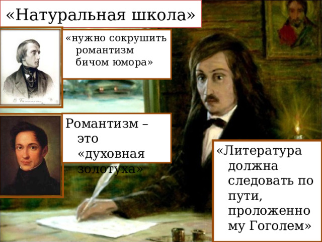 «Натуральная школа» «нужно сокрушить романтизм бичом юмора» Романтизм – это «духовная золотуха» «Литература должна следовать по пути, проложенному Гоголем» 