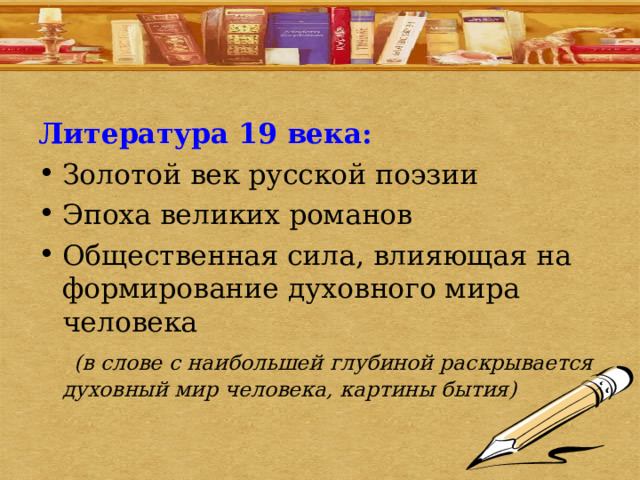 Литература 19 века: Золотой век русской поэзии Эпоха великих романов Общественная сила, влияющая на формирование духовного мира человека  (в слове с наибольшей глубиной раскрывается духовный мир человека, картины бытия)  