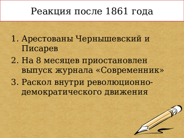 Реакция после 1861 года Арестованы Чернышевский и Писарев На 8 месяцев приостановлен выпуск журнала «Современник» Раскол внутри революционно-демократического движения 