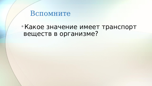 Вспомните Какое значение имеет транспорт веществ в организме? 