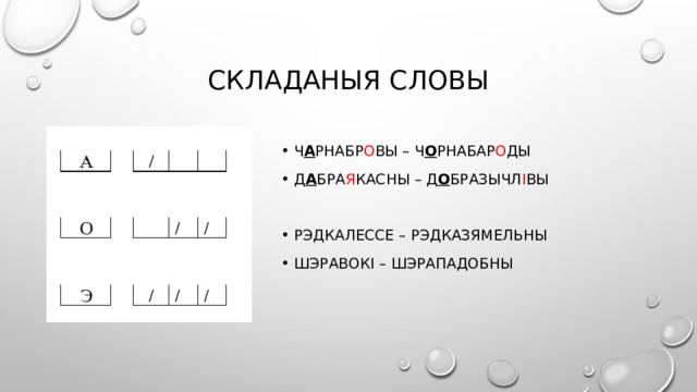 Складаныя словы Ч а рнабр о вы – ч о рнабар о ды Д а бра я касны – д о бразычл і вы Рэдкалессе – рэдказямельны Шэравокі – шэрападобны 