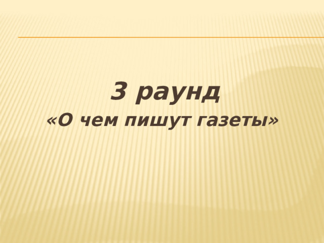 3 раунд «О чем пишут газеты» 