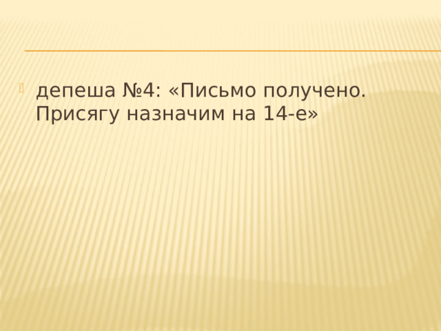 депеша №4: «Письмо получено. Присягу назначим на 14-е» 
