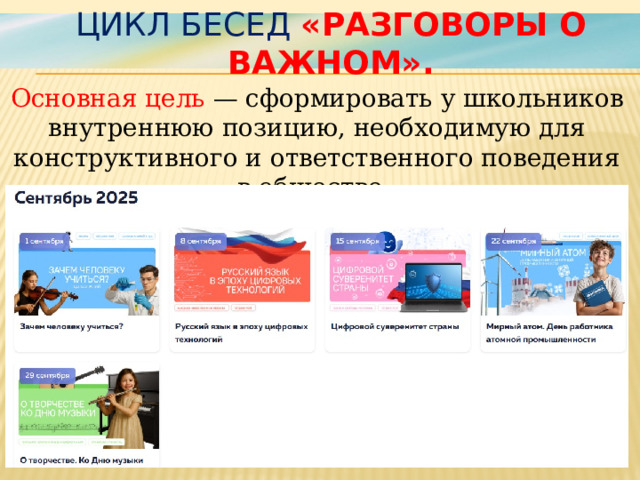Цикл бесед «Разговоры о важном».   Основная цель — сформировать у школьников внутреннюю позицию, необходимую для конструктивного и ответственного поведения в обществе.  