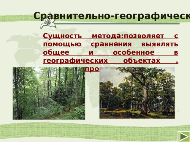 Сравнительно-географический Сущность метода:позволяет с помощью сравнения выявлять общее и особенное в географических объектах , явлениях, процессах 