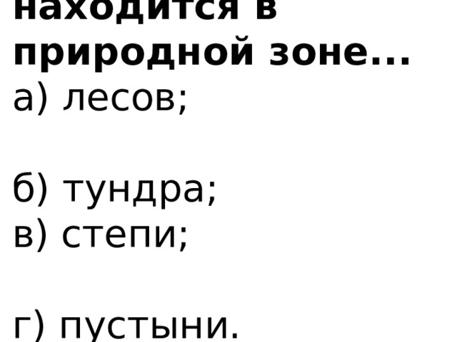 2. Мой край находится в природной зоне... а) лесов; б) тундра; в) степи; г) пустыни. 