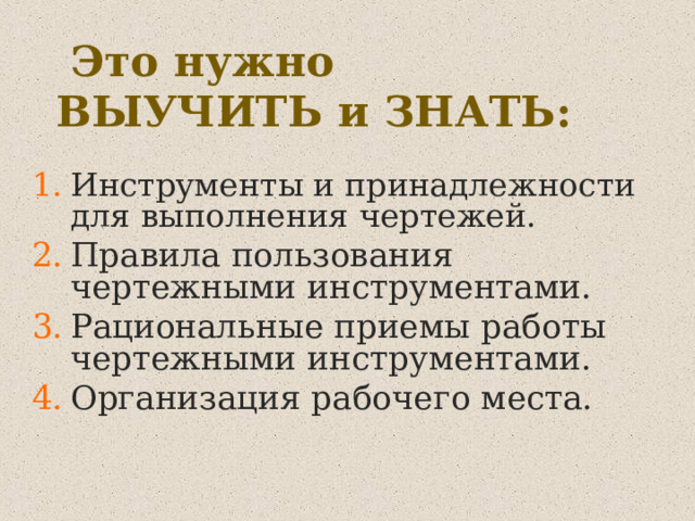  Это нужно ВЫУЧИТЬ и ЗНАТЬ: Инструменты и принадлежности для выполнения чертежей. Правила пользования чертежными инструментами. Рациональные приемы работы чертежными инструментами. Организация рабочего места. 