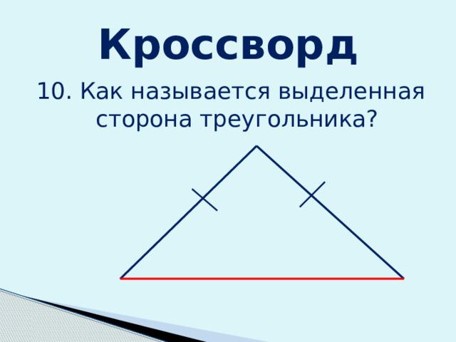 Кроссворд 10. Как называется выделенная сторона треугольника? 