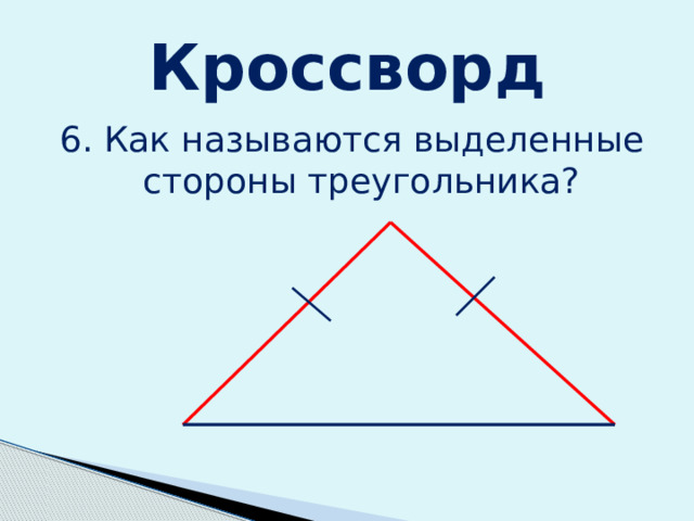 Кроссворд 6. Как называются выделенные стороны треугольника? 