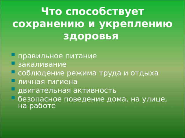 Что способствует сохранению и укреплению здоровья  правильное питание закаливание соблюдение режима труда и отдыха личная гигиена двигательная активность безопасное поведение дома, на улице, на работе 