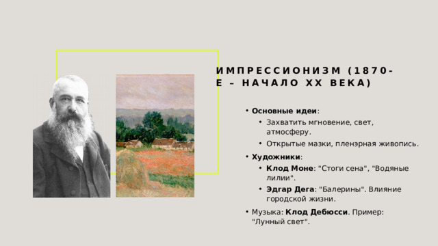 Импрессионизм (1870-е – начало XX века) Основные идеи : Захватить мгновение, свет, атмосферу. Открытые мазки, пленэрная живопись. Захватить мгновение, свет, атмосферу. Открытые мазки, пленэрная живопись. Художники : Клод Моне : 