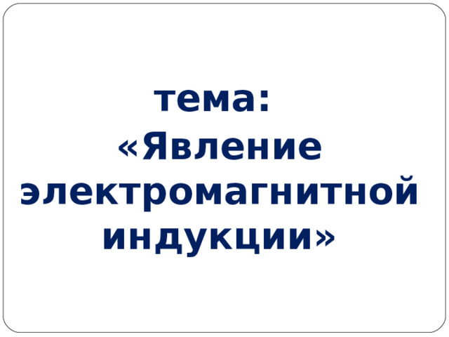 тема: «Явление электромагнитной индукции» 