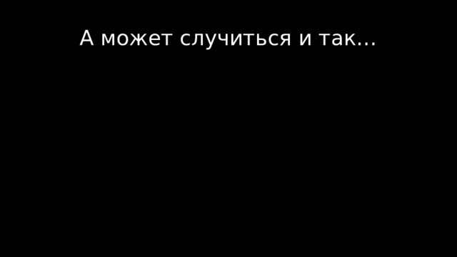 А может случиться и так… 