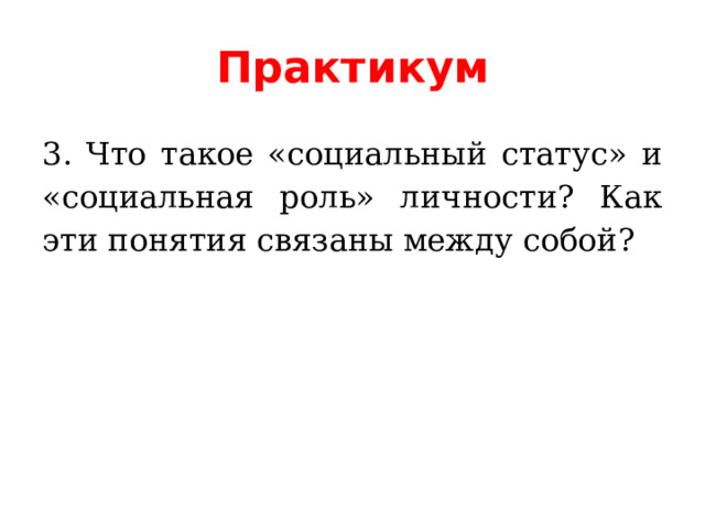 Практикум 3. Что такое «социальный статус» и «социальная роль» личности? Как эти понятия связаны между собой? 