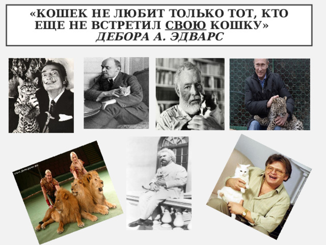 «КОШЕК НЕ ЛЮБИТ ТОЛЬКО ТОТ, КТО ЕЩЕ НЕ ВСТРЕТИЛ СВОЮ КОШКУ»   ДЕБОРА А. ЭДВАРС  