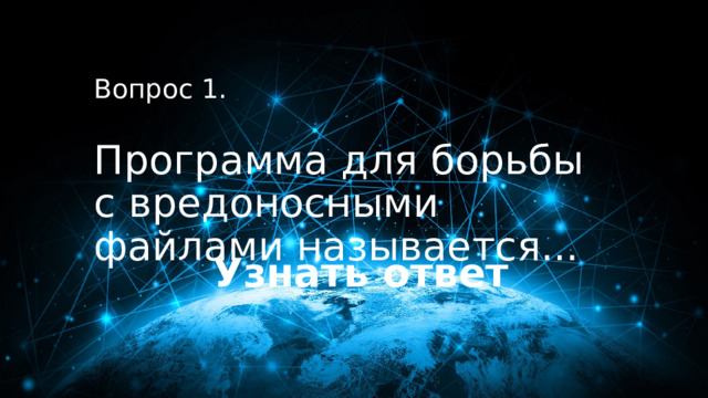 10 баллов Вопрос 1.  Программа для борьбы с вредоносными файлами называется... Узнать ответ 