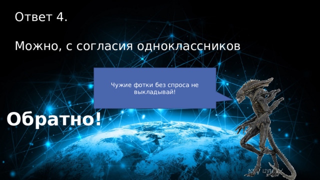 40 баллов Ответ 4.  Можно, с согласия одноклассников Чужие фотки без спроса не выкладывай! Обратно! 