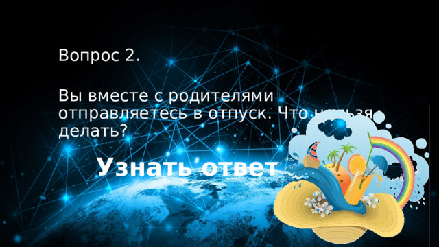 20 баллов Вопрос 2.  Вы вместе с родителями отправляетесь в отпуск. Что нельзя делать? Узнать ответ 