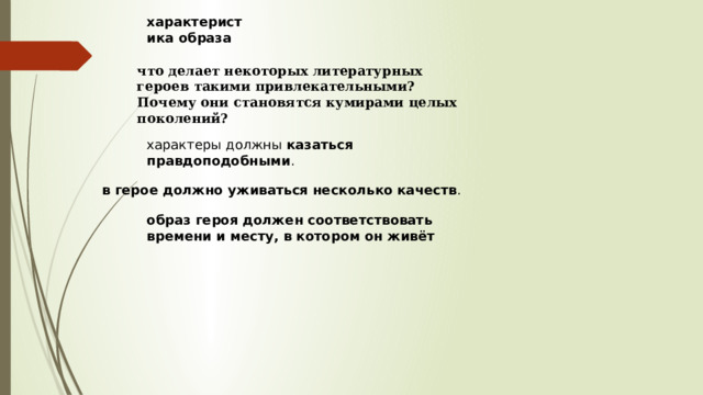 характеристика образа что делает некоторых литературных героев такими привлекательными? Почему они становятся кумирами целых поколений? характеры должны  казаться правдоподобными . в герое должно уживаться несколько качеств . образ героя должен соответствовать времени и месту, в котором он живёт 