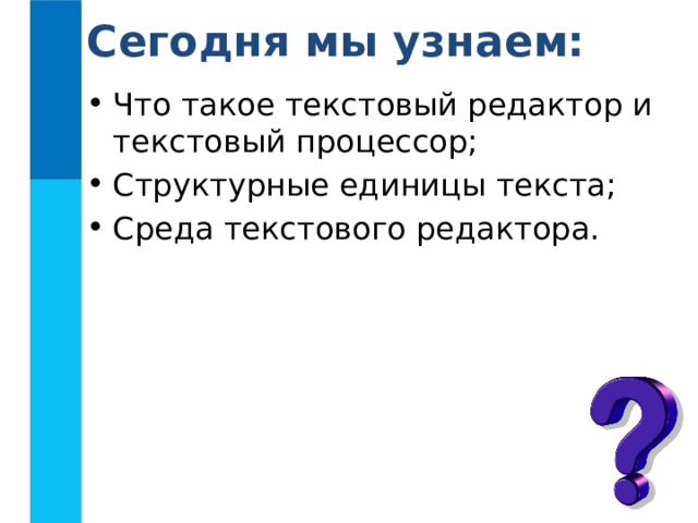 Сегодня мы узнаем: Что такое текстовый редактор и текстовый процессор; Структурные единицы текста; Среда текстового редактора. 