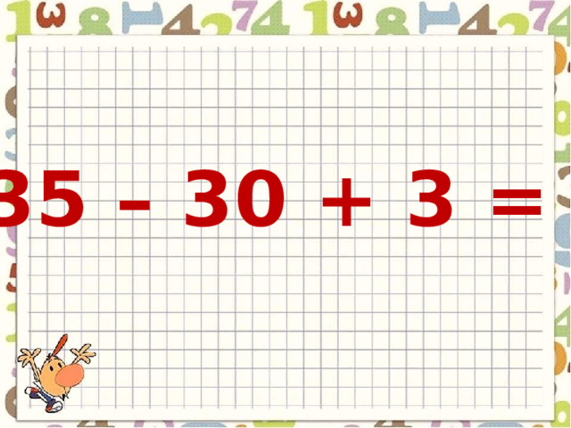 35 – 30 + 3 = 