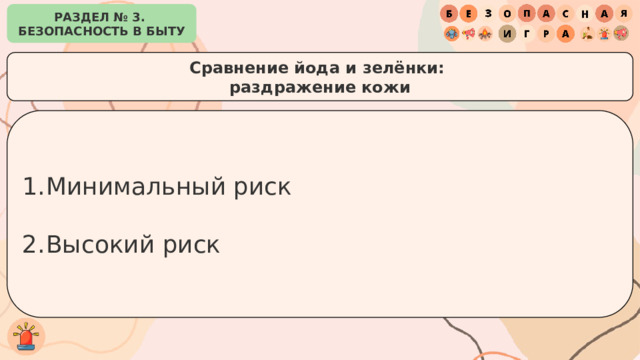 РАЗДЕЛ № 3. БЕЗОПАСНОСТЬ В БЫТУ Cравнение йода и зелёнки: раздражение кожи Минимальный риск Высокий риск 