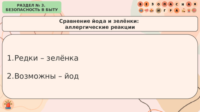 РАЗДЕЛ № 3. БЕЗОПАСНОСТЬ В БЫТУ Cравнение йода и зелёнки: аллергические реакции Редки – зелёнка Возможны – йод 