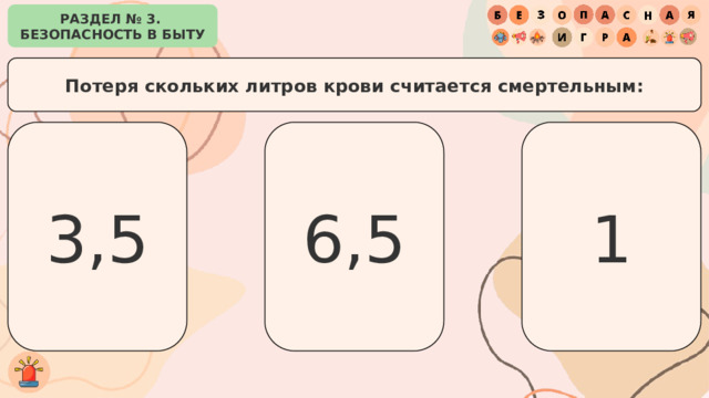 РАЗДЕЛ № 3. БЕЗОПАСНОСТЬ В БЫТУ Потеря скольких литров крови считается смертельным: 3,5 1 6,5 