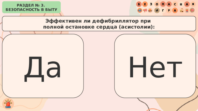 РАЗДЕЛ № 3. БЕЗОПАСНОСТЬ В БЫТУ Эффективен ли дефибриллятор при полной остановке сердца (асистолии): Да Нет 