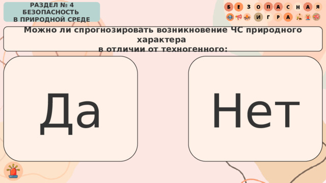 РАЗДЕЛ № 4 БЕЗОПАСНОСТЬ  В ПРИРОДНОЙ СРЕДЕ Можно ли спрогнозировать возникновение ЧС природного характера  в отличии от техногенного: Да Нет 