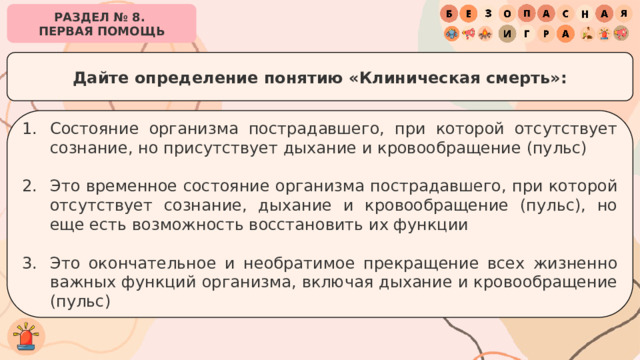 РАЗДЕЛ № 8. ПЕРВАЯ ПОМОЩЬ Дайте определение понятию «Клиническая смерть»: Состояние организма пострадавшего, при которой отсутствует сознание, но присутствует дыхание и кровообращение (пульс) Это временное состояние организма пострадавшего, при которой отсутствует сознание, дыхание и кровообращение (пульс), но еще есть возможность восстановить их функции Это окончательное и необратимое прекращение всех жизненно важных функций организма, включая дыхание и кровообращение (пульс) 