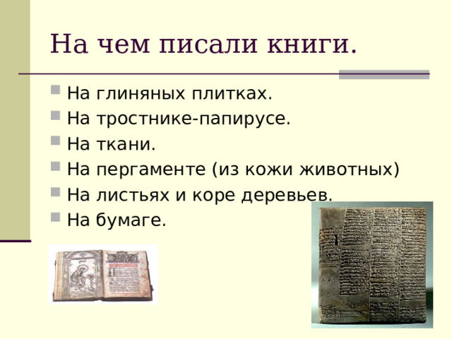 На чем писали книги. На глиняных плитках. На тростнике-папирусе. На ткани. На пергаменте (из кожи животных) На листьях и коре деревьев. На бумаге. 