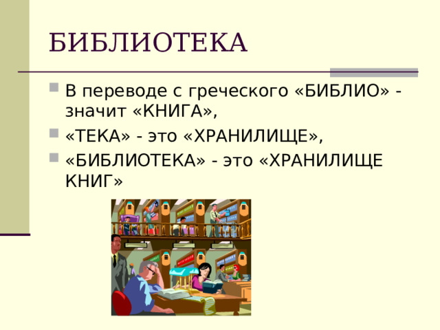 БИБЛИОТЕКА В переводе с греческого «БИБЛИО» - значит «КНИГА», «ТЕКА» - это «ХРАНИЛИЩЕ», «БИБЛИОТЕКА» - это «ХРАНИЛИЩЕ КНИГ»  