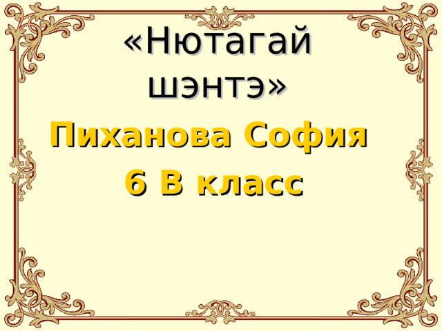 «Нютагай шэнтэ» Пиханова София 6 В класс 