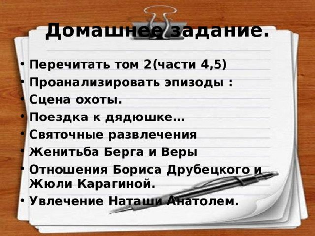 Домашнее задание. Перечитать том 2(части 4,5) Проанализировать эпизоды : Сцена охоты. Поездка к дядюшке… Святочные развлечения Женитьба Берга и Веры Отношения Бориса Друбецкого и Жюли Карагиной. Увлечение Наташи Анатолем. 