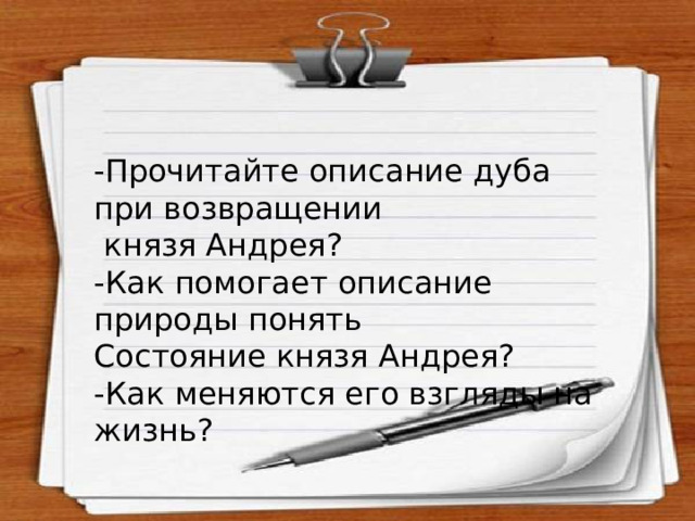 -Прочитайте описание дуба при возвращении  князя Андрея? -Как помогает описание природы понять Состояние князя Андрея? -Как меняются его взгляды на жизнь? 