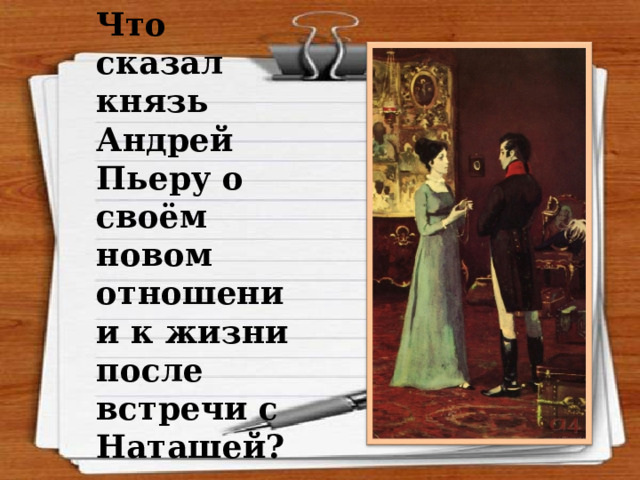 Что сказал князь Андрей Пьеру о своём новом отношении к жизни после встречи с Наташей?  