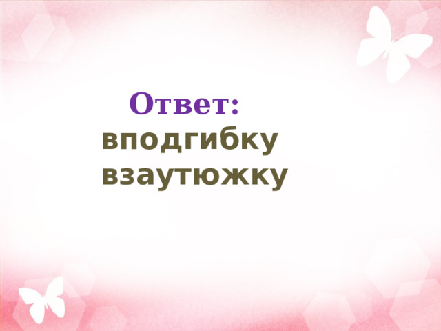      Ответ:  вподгибку  взаутюжку 