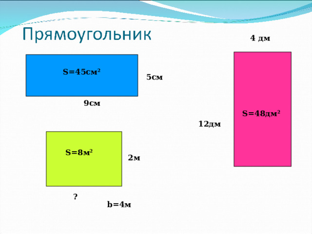 4 дм S=45 см 2  5см  9см S= 48 дм 2  12дм S=8 м 2  2м ? b=4 м 