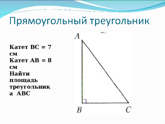 Катет ВС = 7 см Катет АВ = 8 см Найти площадь треугольника АВС  