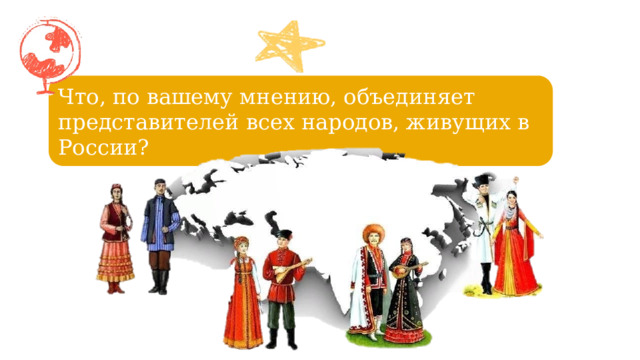 Что, по вашему мнению, объединяет представителей всех народов, живущих в России? 