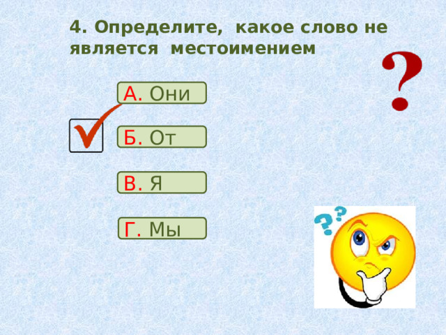 4. Определите, какое слово не является местоимением А. Они Б. От В. Я Г. Мы 