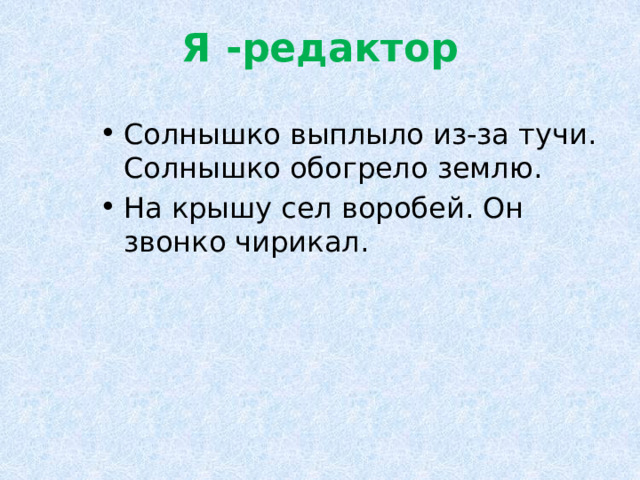 Я -редактор Солнышко выплыло из-за тучи. Солнышко обогрело землю. На крышу сел воробей. Он звонко чирикал. 