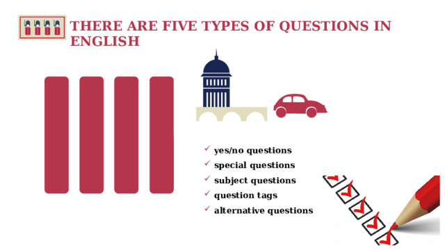 THERE ARE FIVE TYPES OF QUESTIONS IN ENGLISH yes/no questions special questions subject questions question tags alternative questions 
