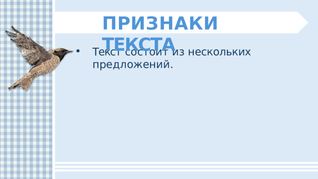 ПРИЗНАКИ  ТЕКСТА Текст  состоит  из  нескольких  предложений. 