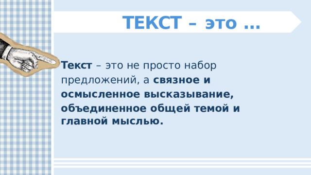 ТЕКСТ  –  это  … Текст  –  это  не  просто  набор  предложений, а  связное  и  осмысленное  высказывание, объединенное  общей  темой  и  главной  мыслью. 