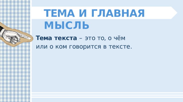 ТЕМА  И  ГЛАВНАЯ  МЫСЛЬ Тема  текста  –  это  то,  о  чём  или  о  ком говорится  в  тексте. 