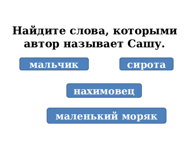  Найдите слова, которыми автор называет Сашу. мальчик сирота нахимовец маленький моряк 