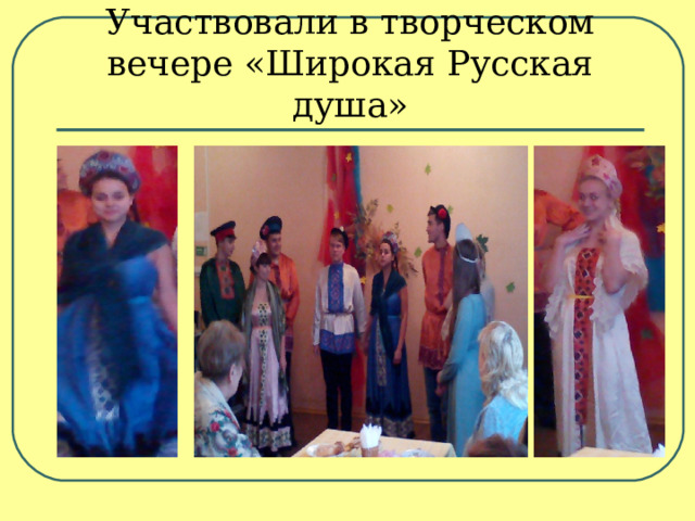 Участвовали в творческом вечере «Широкая Русская душа» 